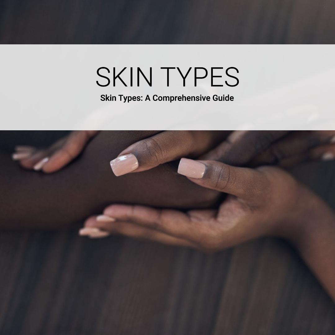 Understanding Skin Types: A Comprehensive Guide